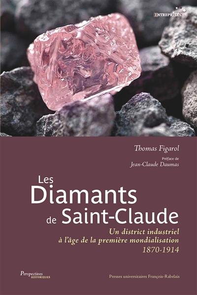 Les diamants de Saint-Claude : un district industriel à l'âge de la première mondialisation : 1870-1914