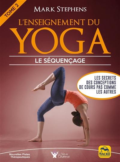 L'enseignement du yoga. Vol. 2. Comment organiser le séquençage des cours