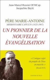Père Marie-Antoine : missionnaire capucin (1825-1907) : un pionnier de la nouvelle évangélisation