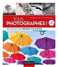 Tous photographes ! : 58 leçons pour réussir vos photos