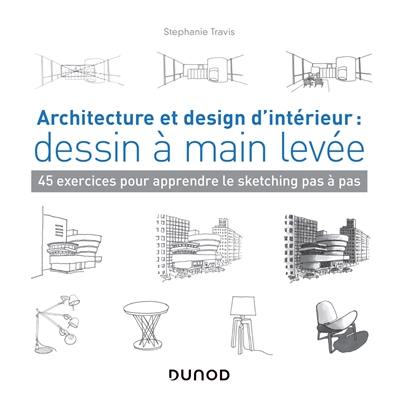 Architecture et design d'intérieur : dessin à main levée : 45 exercices pour apprendre le sketching pas à pas