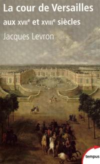La cour de Versailles aux XVIIe et XVIIIe siècles
