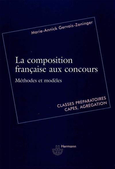 La composition française aux concours : méthodes et modèles : classes préparatoires, Capes, agrégation