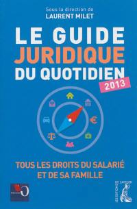 Le guide juridique du quotidien 2013 : tous les droits du salarié et de sa famille