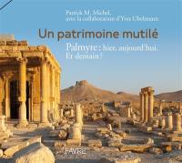 Un patrimoine mutilé : Palmyre, hier, aujourd'hui. Et demain ?