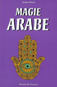 Magie arabe : à la lumière du Coran et de la Sunna et d'après l'oeuvre d'Edmond Doutté : traité pratique de haute magie