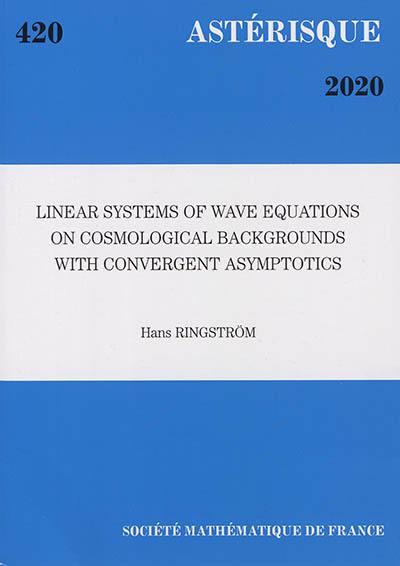 Astérisque, n° 420. Linear systems of wave equations on cosmological backgrounds with convergent asymptotics