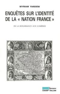 Enquêtes sur l'identité de la nation France : de la Renaissance aux Lumières