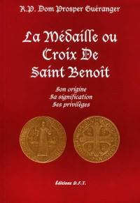 La médaille ou croix de saint Benoît : son origine, sa signification, ses privilèges