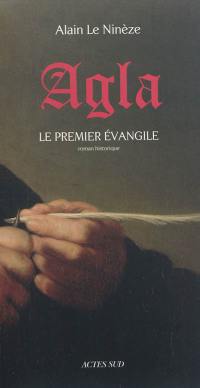Agla : le premier Evangile : roman historique