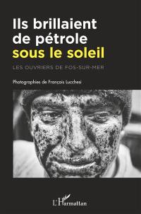 Ils brillaient de pétrole sous le soleil : les ouvriers de Fos-sur-Mer