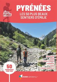 Pyrénées, les 50 plus beaux sentiers d'Emilie : 50 promenades pour tous : Pays basque, Béarn, Hautes-Pyrénées, Luchonnais, Ariège, Aude, Pyrénées-Orientales