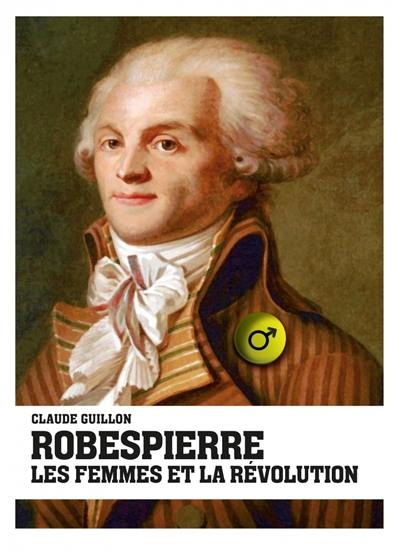 Robespierre, les femmes et la Révolution