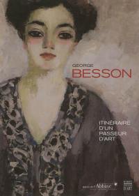 George Besson, 1882-1971 : itinéraire d'un passeur d'art