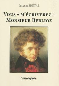 Vous m'écriverez monsieur Berlioz