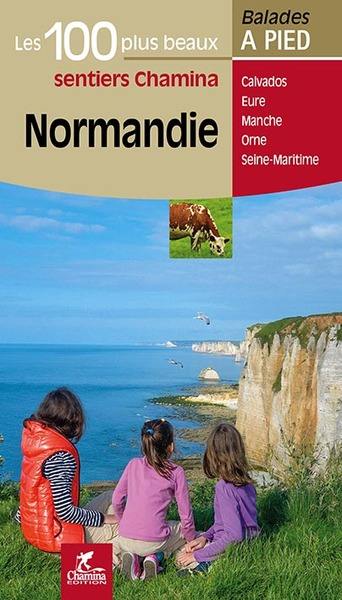 Normandie : les 100 plus beaux sentiers Chamina : Calvados, Eure, Manche, Orne, Seine-Maritime