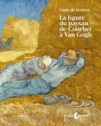 Ceux de la terre : la figure du paysan de Courbet à Van Gogh