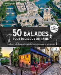 50 balades pour redécouvrir Paris : à pied ou à vélo, découvrez la capitale et ses environs sous un jour nouveau