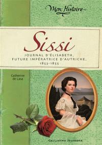 Sissi : journal d'Elisabeth, future impératrice d'Autriche, 1853-1855