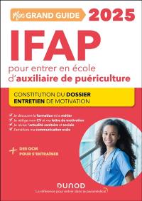 Mon grand guide IFAP 2025 pour entrer en école d'auxiliaire de puériculture : constitution du dossier, entretien de motivation