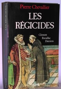 Les Régicides : Clément, Ravaillac, Damiens