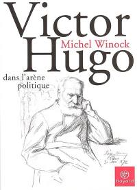 Victor Hugo : dans l'arène politique
