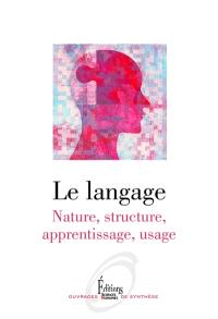 Le langage : nature, structure, apprentissage, usage