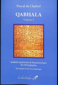 Qabhala : langage de l'origine. Vol. 1. Kabbale égyptienne & herméneutique des hiéroglyphes : décryptage de leur sens ésotérique