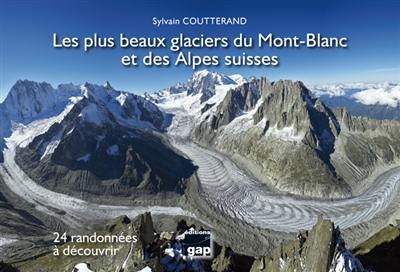 Les plus beaux glaciers du Mont-Blanc et des Alpes suisses : 24 randonnées à découvrir