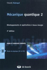 Mécanique quantique. Vol. 2. Développements et applications à basse énergie : cours et exercices corrigés