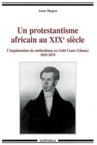 Un protestantisme africain au XIXe siècle : l'implantation du méthodisme en Gold Coast (Ghana), 1835-1874
