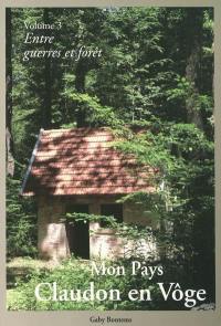Mon pays Claudon-en-Vôge. Vol. 3. Entre guerre et forêt : 1900-1950