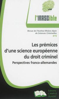 IRASCible (L'), n° 6. Les prémices d'une science européenne du droit criminel : perspectives franco-allemandes