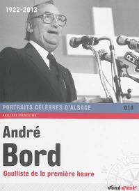 André Bord : gaulliste de la première heure : 1922-2013