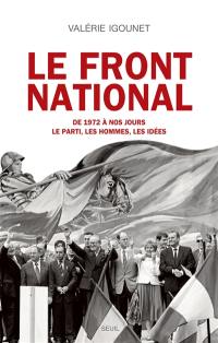 Le Front national : de 1972 à nos jours : le parti, les hommes, les idées