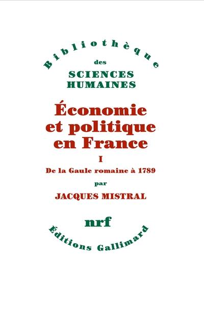 Economie et politique en France. Vol. 1. De la Gaule romaine à 1789