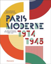 Paris moderne, 1914-1945 : art, design, architecture, photographie, littérature, cinéma, mode