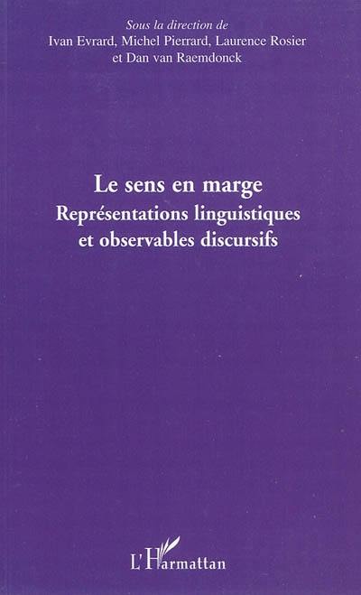 Le sens en marge : représentations linguistiques et observables discursifs : actes du colloque international de Bruxelles, 3-5 novembre 2005