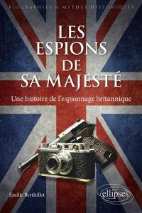 Les espions de Sa Majesté : une histoire de l'espionnage britannique