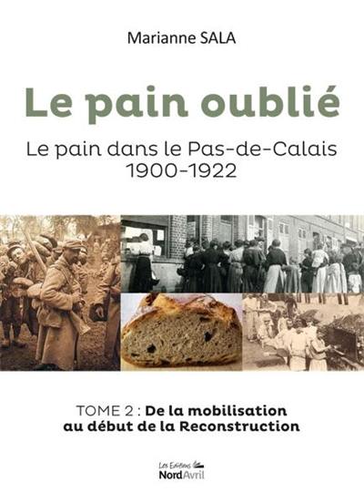 Le pain oublié : le pain dans le Pas-de-Calais, 1900-1922. Vol. 2. De la mobilisation au début de la reconstruction