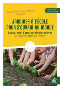 Jardiner à l'école pour s'ouvrir au monde : encourager l'autonomie des élèves et les sensibiliser à la nature