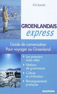 Groenlandais express : pour voyager au Groenland : guide de conversation, les premiers mots utiles, renseignements pratiques, culture et civilisations, notions de grammaire