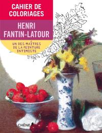Cahier de coloriages : Henri Fantin-Latour : un des maîtres de la peinture intimiste