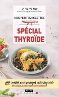 Mes petites recettes magiques, spécial thyroïde : 100 recettes pour protéger votre thyroïde et rééquilibrer son fonctionnement
