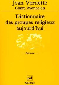 Dictionnaire des groupes religieux aujourd'hui : religions, églises, sectes, nouveaux mouvements religieux, mouvements spiritualistes