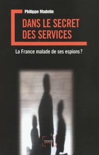 Dans le secret des services : la France malade de ses espions ?