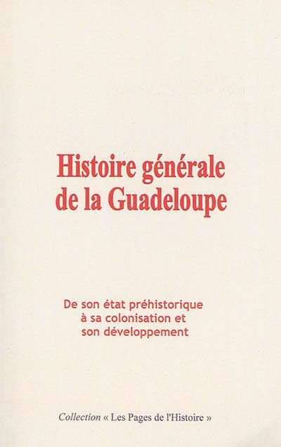 Histoire générale de la Guadeloupe : de son état préhistorique à sa colonisation et son développement