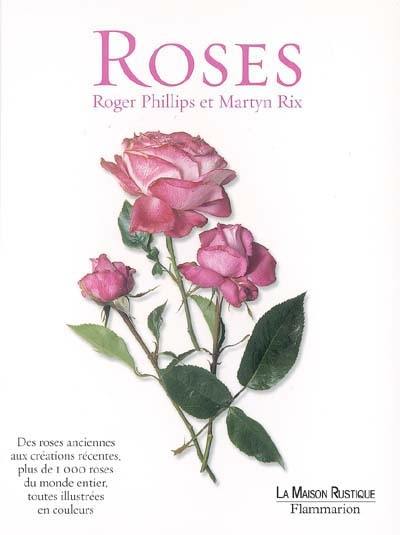 Roses : des roses anciennes aux créations récentes, plus de 1000 roses du monde entier, toutes illustrées en couleurs