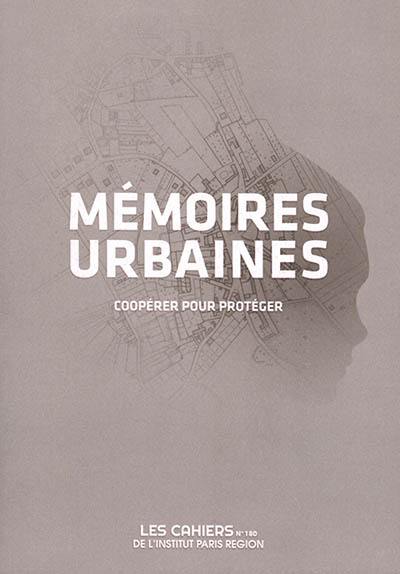 Les cahiers de l'Institut Paris région, n° 180. Mémoires urbaines : coopérer pour protéger