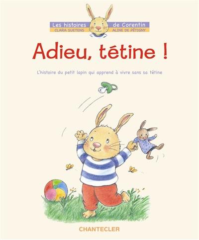 Adieu, tétine ! : l'histoire du petit lapin Corentin qui apprend à vivre sans tétine
